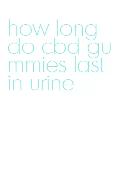 how long do cbd gummies last in urine