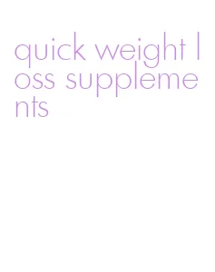 quick weight loss supplements