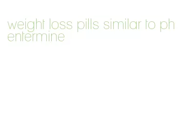 weight loss pills similar to phentermine