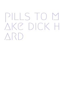 pills to make dick hard