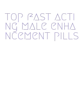 top fast acting male enhancement pills