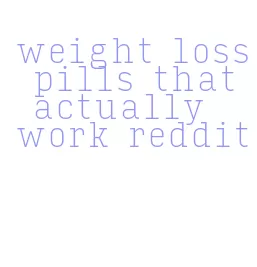 weight loss pills that actually work reddit