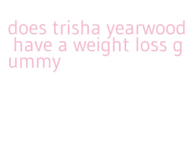 does trisha yearwood have a weight loss gummy