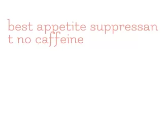 best appetite suppressant no caffeine