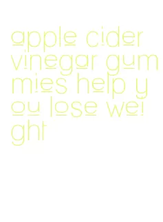 apple cider vinegar gummies help you lose weight