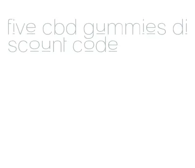 five cbd gummies discount code