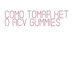 como tomar keto acv gummies