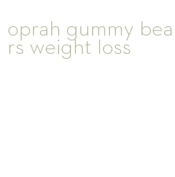 oprah gummy bears weight loss