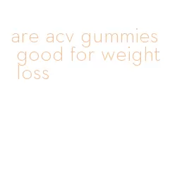 are acv gummies good for weight loss