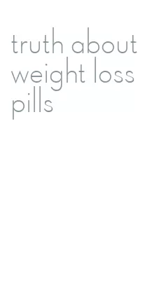 truth about weight loss pills