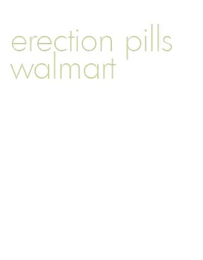 erection pills walmart