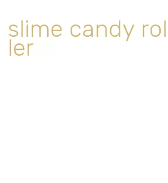 slime candy roller