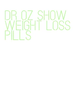 dr oz show weight loss pills