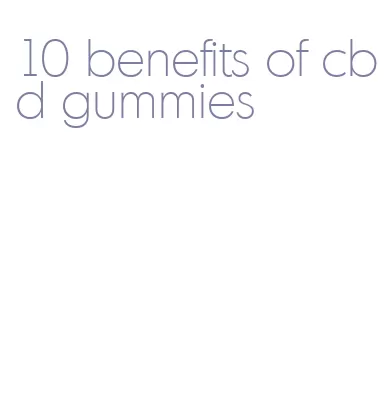 10 benefits of cbd gummies