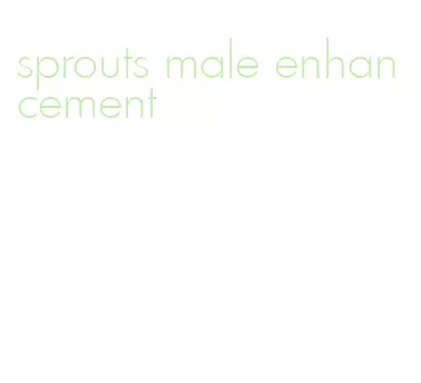 sprouts male enhancement