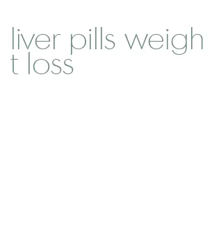 liver pills weight loss