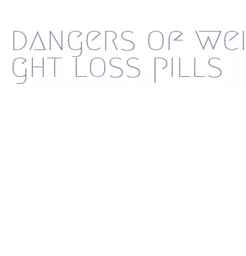 dangers of weight loss pills