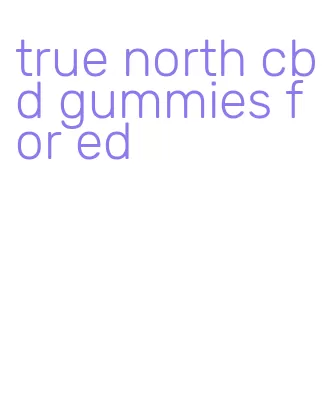 true north cbd gummies for ed