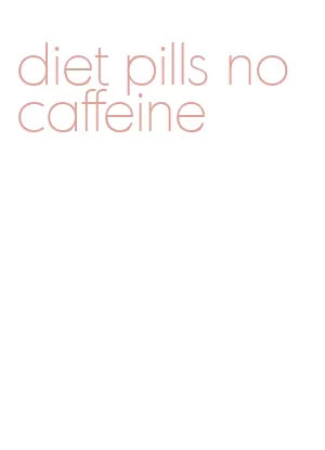 diet pills no caffeine