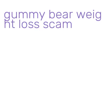 gummy bear weight loss scam