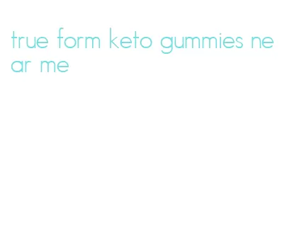 true form keto gummies near me