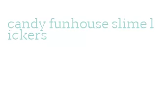 candy funhouse slime lickers