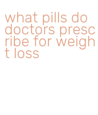 what pills do doctors prescribe for weight loss