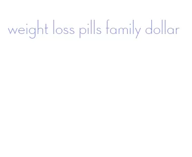 weight loss pills family dollar