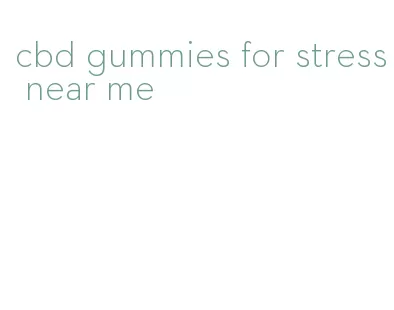 cbd gummies for stress near me