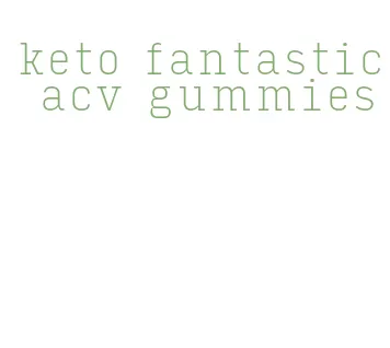 keto fantastic acv gummies