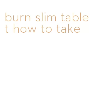 burn slim tablet how to take