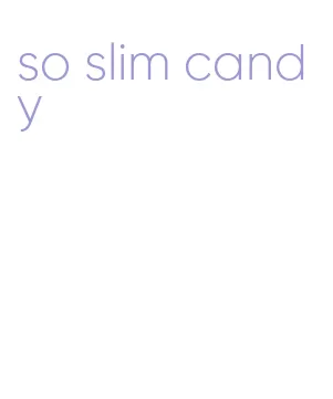 so slim candy