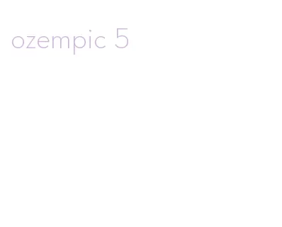 ozempic 5