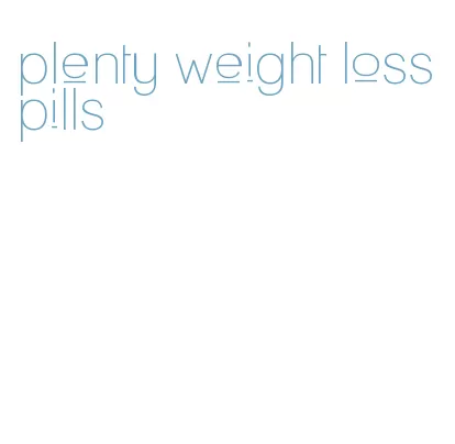 plenty weight loss pills