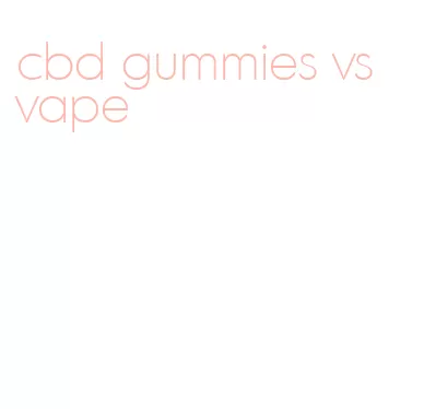 cbd gummies vs vape