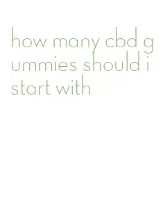 how many cbd gummies should i start with