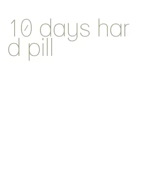 10 days hard pill