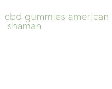 cbd gummies american shaman