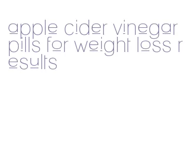 apple cider vinegar pills for weight loss results