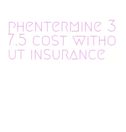 phentermine 37.5 cost without insurance