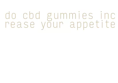 do cbd gummies increase your appetite