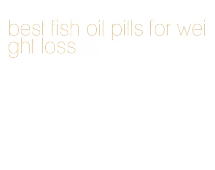 best fish oil pills for weight loss