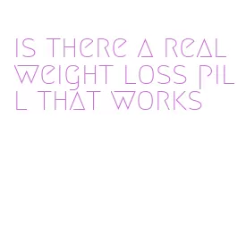 is there a real weight loss pill that works