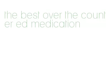 the best over the counter ed medication