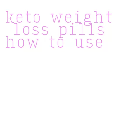 keto weight loss pills how to use