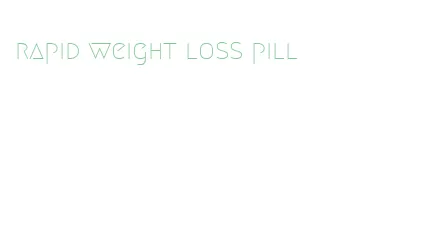 rapid weight loss pill