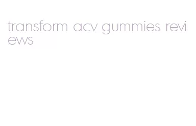 transform acv gummies reviews