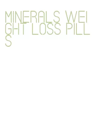 minerals weight loss pills