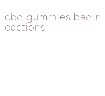 cbd gummies bad reactions