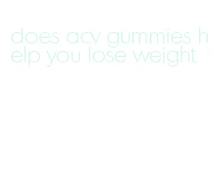 does acv gummies help you lose weight